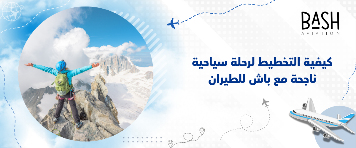 كيفية التخطيط لرحلة سياحية ناجحة مع باش للطيران