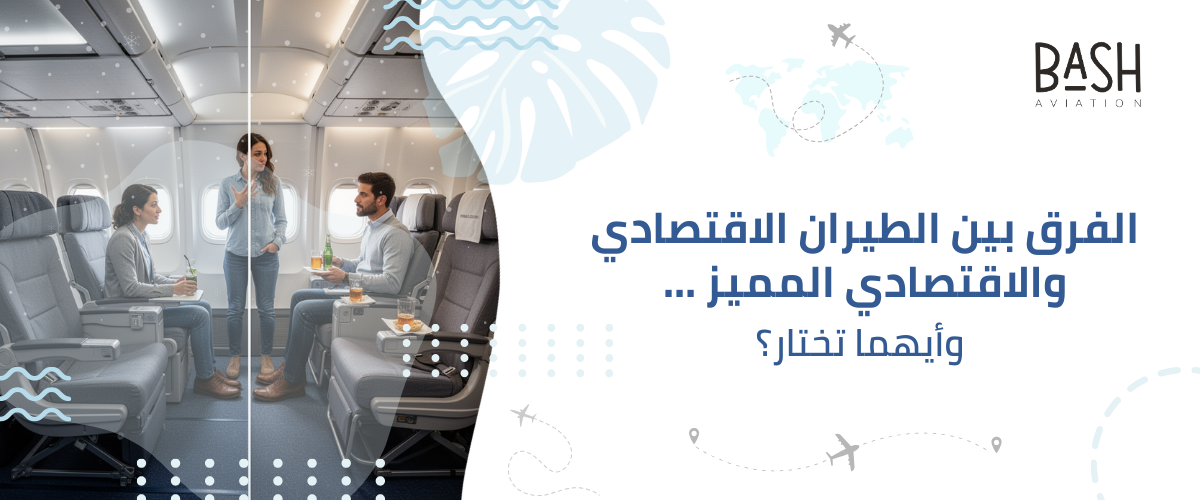 الفرق بين الطيران الاقتصادي والاقتصادي المميز … وأيهما تختار؟